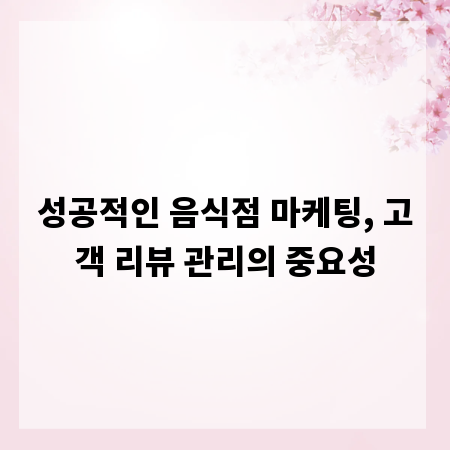 성공적인 음식점 마케팅, 고객 리뷰 관리의 중요성