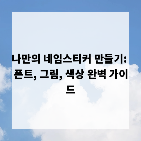 나만의 네임스티커 만들기: 폰트, 그림, 색상 완벽 가이드