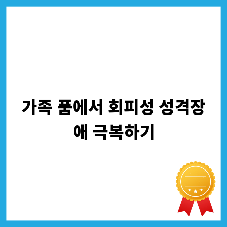 가족 품에서 회피성 성격장애 극복하기