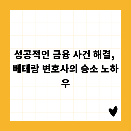 성공적인 금융 사건 해결, 베테랑 변호사의 승소 노하우