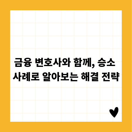 금융 변호사와 함께, 승소 사례로 알아보는 해결 전략