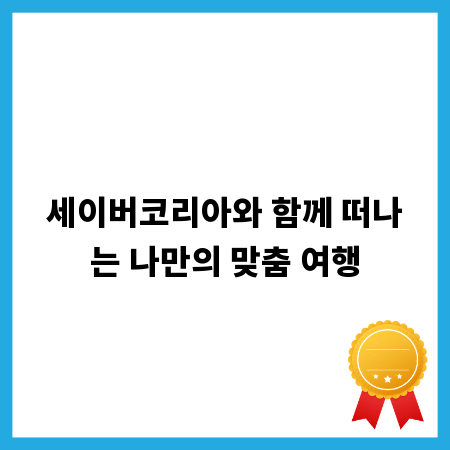 세이버코리아와 함께 떠나는 나만의 맞춤 여행