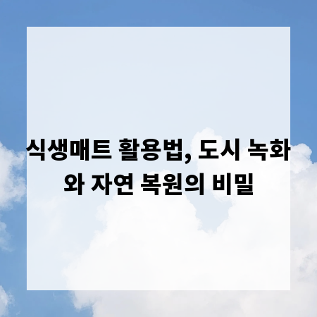 식생매트 활용법, 도시 녹화와 자연 복원의 비밀