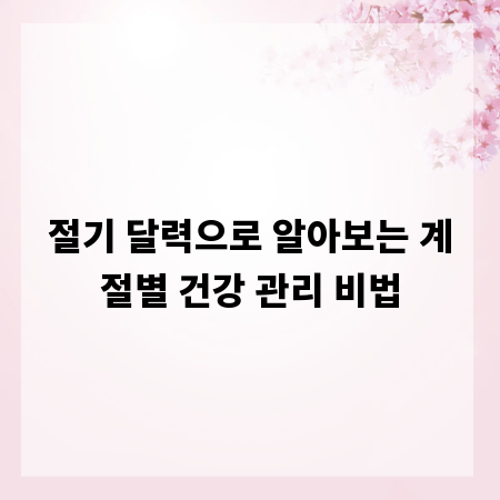 절기 달력으로 알아보는 계절별 건강 관리 비법