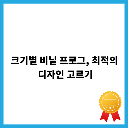 크기별 비닐 프로그, 최적의 디자인 고르기