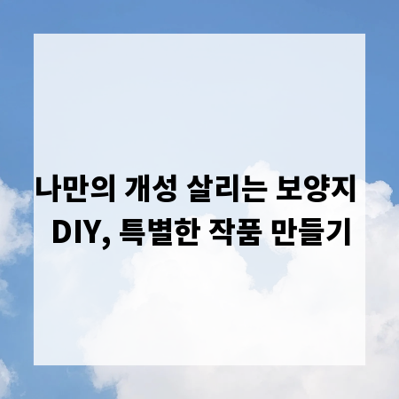 나만의 개성 살리는 보양지 DIY, 특별한 작품 만들기