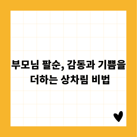 부모님 팔순, 감동과 기쁨을 더하는 상차림 비법