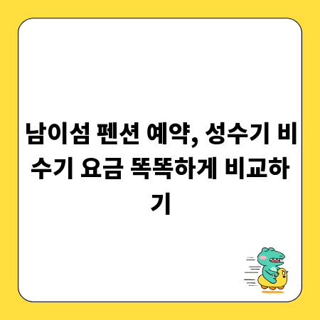 남이섬 펜션 예약, 성수기 비수기 요금 똑똑하게 비교하기
