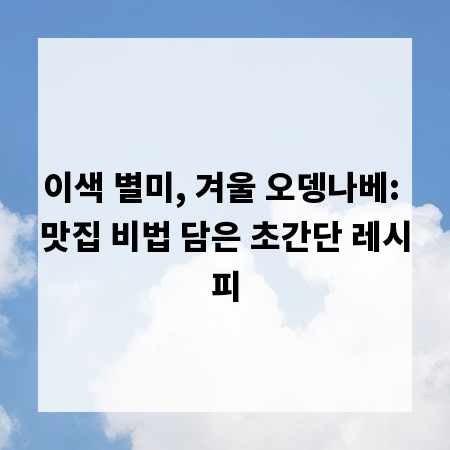이색 별미, 겨울 오뎅나베: 맛집 비법 담은 초간단 레시피