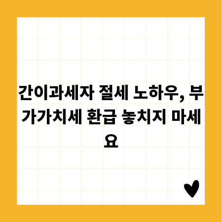 간이과세자 절세 노하우, 부가가치세 환급 놓치지 마세요