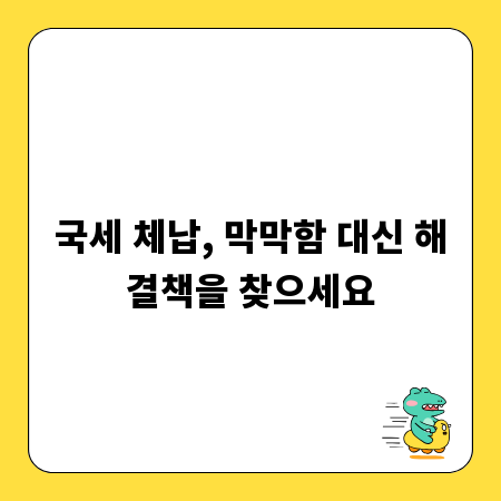 국세 체납, 막막함 대신 해결책을 찾으세요