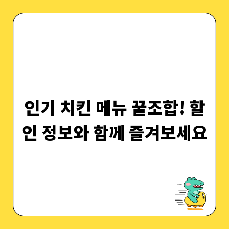 인기 치킨 메뉴 꿀조합! 할인 정보와 함께 즐겨보세요