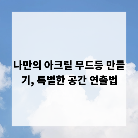 나만의 아크릴 무드등 만들기, 특별한 공간 연출법