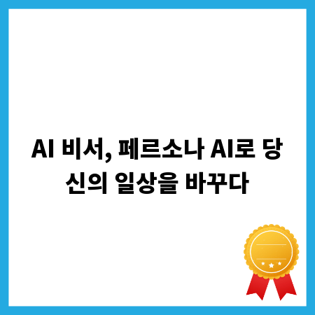 AI 비서, 페르소나 AI로 당신의 일상을 바꾸다