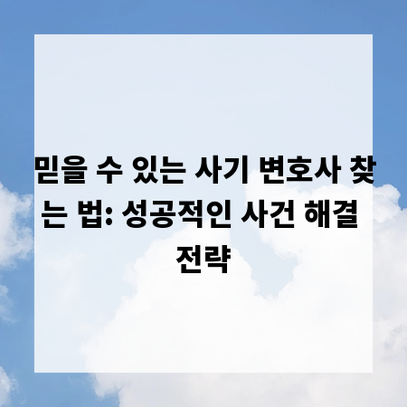 믿을 수 있는 사기 변호사 찾는 법: 성공적인 사건 해결 전략