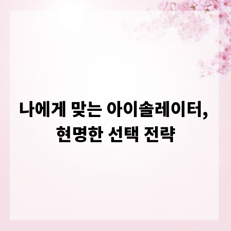 나에게 맞는 아이솔레이터, 현명한 선택 전략