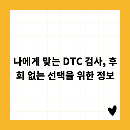 나에게 맞는 DTC 검사, 후회 없는 선택을 위한 정보