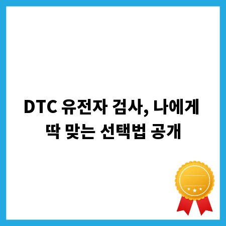 DTC 유전자 검사, 나에게 딱 맞는 선택법 공개