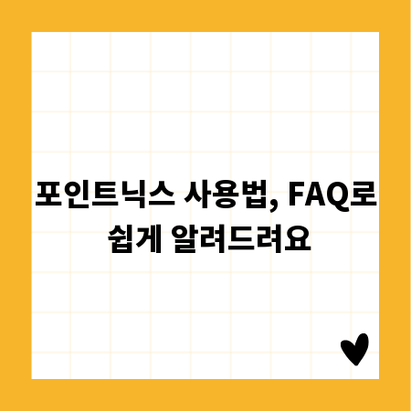 포인트닉스 사용법, FAQ로 쉽게 알려드려요