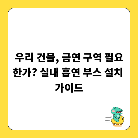 우리 건물, 금연 구역 필요한가? 실내 흡연 부스 설치 가이드