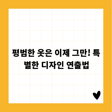 평범한 옷은 이제 그만! 특별한 디자인 연출법
