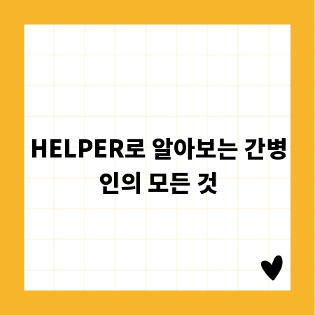 HELPER로 알아보는 간병인의 모든 것