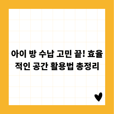 아이 방 수납 고민 끝! 효율적인 공간 활용법 총정리