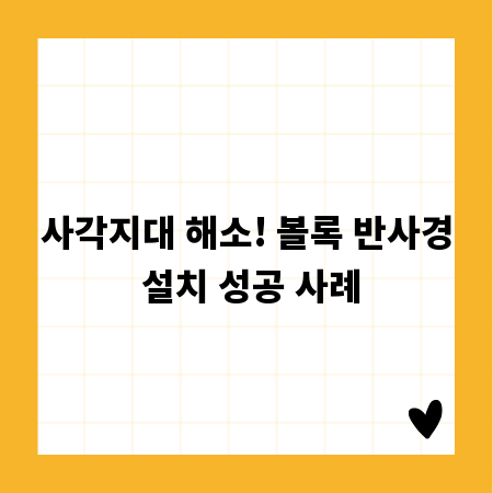 사각지대 해소! 볼록 반사경 설치 성공 사례