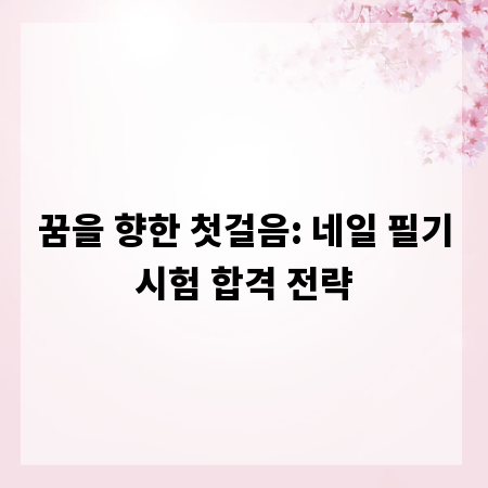 꿈을 향한 첫걸음: 네일 필기시험 합격 전략