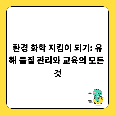 환경 화학 지킴이 되기: 유해 물질 관리와 교육의 모든 것