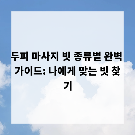 두피 마사지 빗 종류별 완벽 가이드: 나에게 맞는 빗 찾기