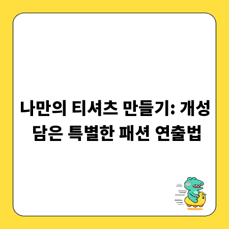 나만의 티셔츠 만들기: 개성 담은 특별한 패션 연출법