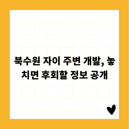 북수원 자이 주변 개발, 놓치면 후회할 정보 공개