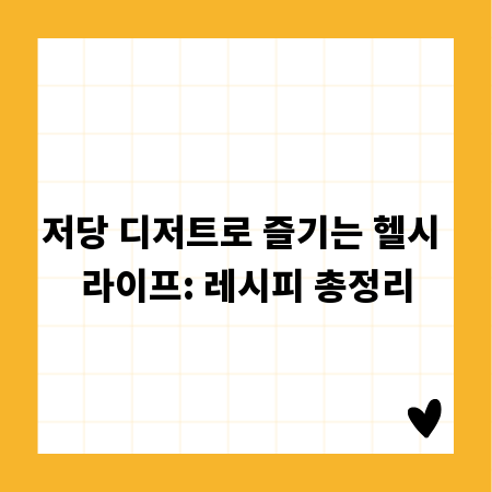 저당 디저트로 즐기는 헬시 라이프: 레시피 총정리
