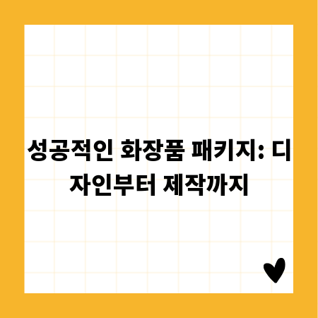 성공적인 화장품 패키지: 디자인부터 제작까지