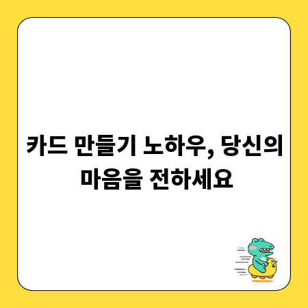 카드 만들기 노하우, 당신의 마음을 전하세요
