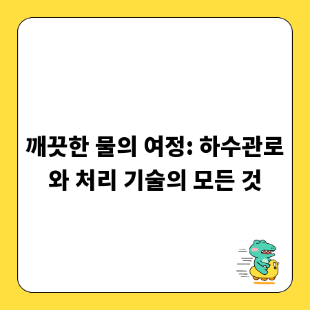 깨끗한 물의 여정: 하수관로와 처리 기술의 모든 것