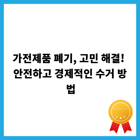 가전제품 폐기, 고민 해결! 안전하고 경제적인 수거 방법