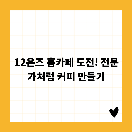 12온즈 홈카페 도전! 전문가처럼 커피 만들기