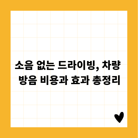 소음 없는 드라이빙, 차량 방음 비용과 효과 총정리