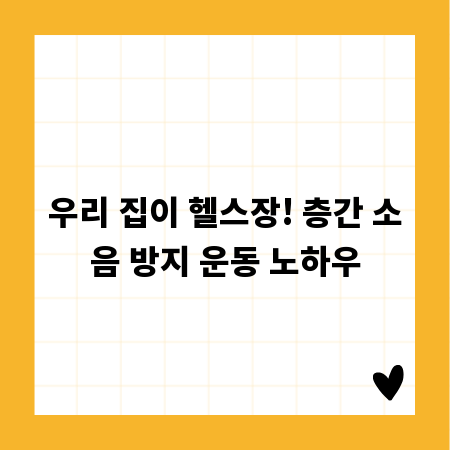 우리 집이 헬스장! 층간 소음 방지 운동 노하우