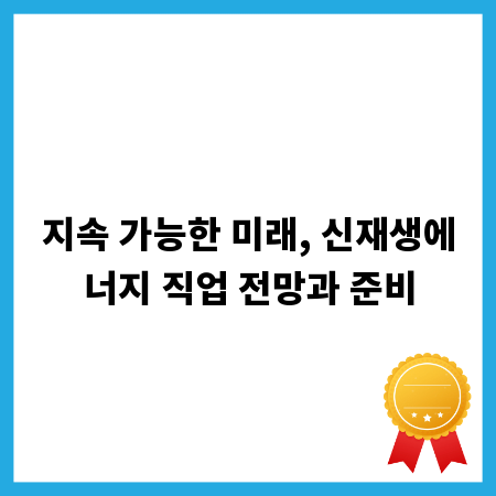 지속 가능한 미래, 신재생에너지 직업 전망과 준비