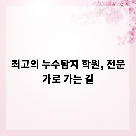 최고의 누수탐지 학원, 전문가로 가는 길