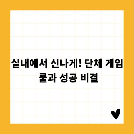 실내에서 신나게! 단체 게임 룰과 성공 비결