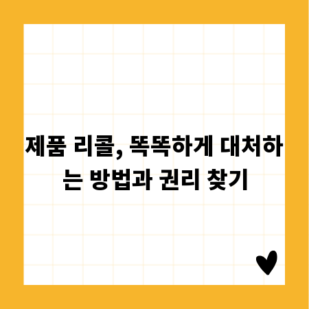 제품 리콜, 똑똑하게 대처하는 방법과 권리 찾기