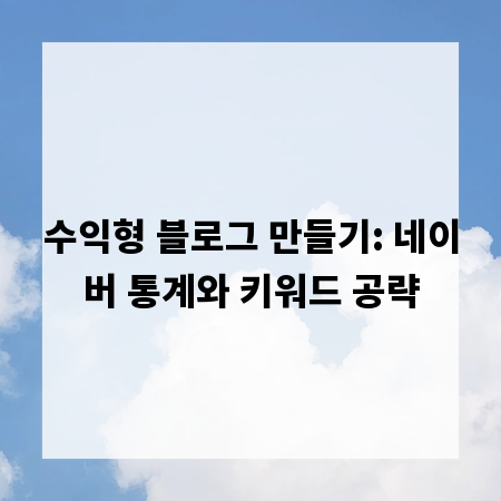 수익형 블로그 만들기: 네이버 통계와 키워드 공략