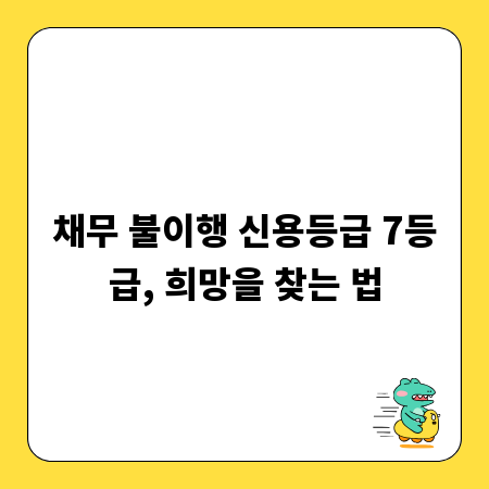 채무 불이행 신용등급 7등급, 희망을 찾는 법