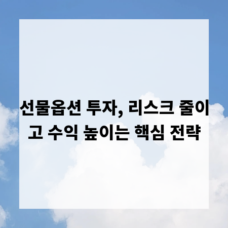 선물옵션 투자, 리스크 줄이고 수익 높이는 핵심 전략