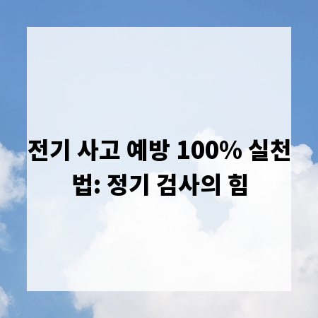 전기 사고 예방 100% 실천법: 정기 검사의 힘
