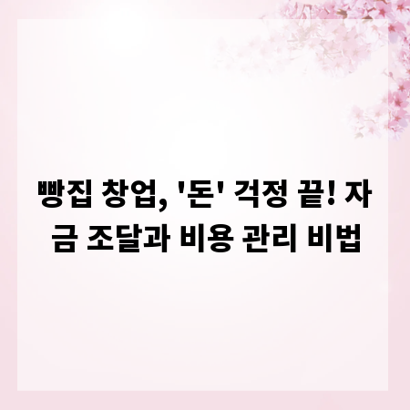 빵집 창업, '돈' 걱정 끝! 자금 조달과 비용 관리 비법